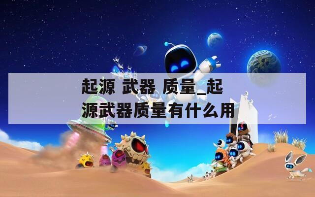 起源 武器 质量_起源武器质量有什么用