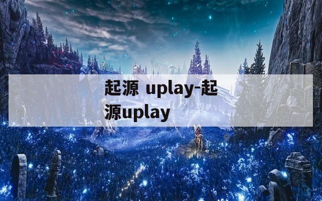 起源 uplay-起源uplay