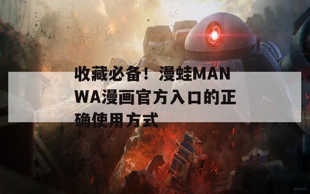 收藏必备！漫蛙MANWA漫画官方入口的正确使用方式