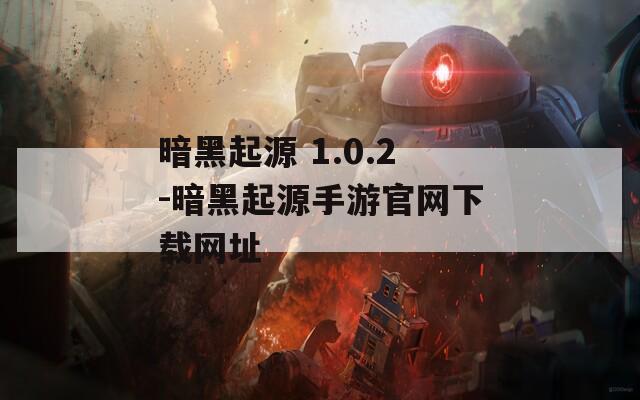 暗黑起源 1.0.2-暗黑起源手游官网下载网址