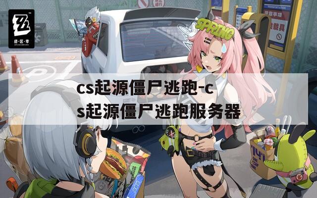 cs起源僵尸逃跑-cs起源僵尸逃跑服务器