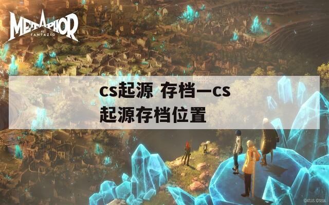 cs起源 存档—cs起源存档位置