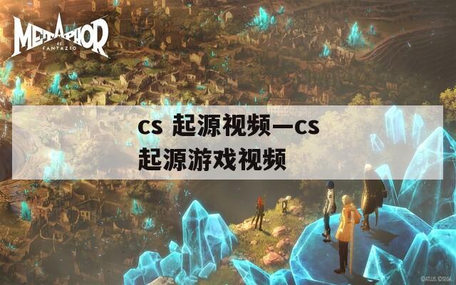 cs 起源视频—cs起源游戏视频