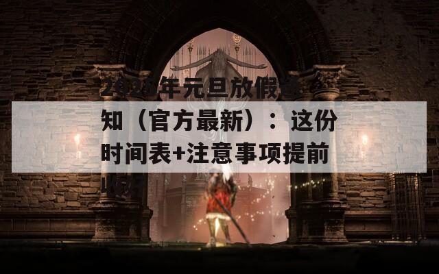 2025年元旦放假通知（官方最新）：这份时间表+注意事项提前收好