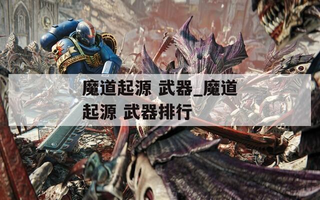 魔道起源 武器_魔道起源 武器排行