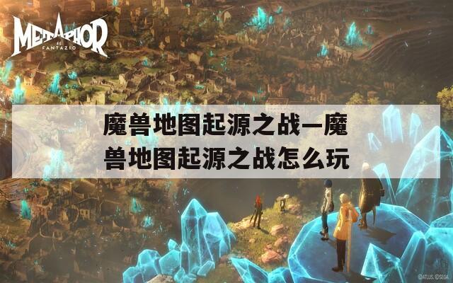 魔兽地图起源之战—魔兽地图起源之战怎么玩