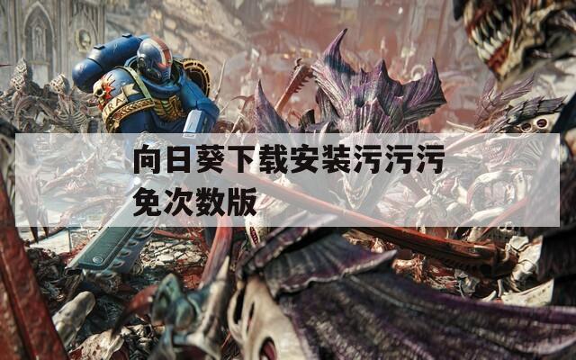 向日葵下载安装污污污免次数版