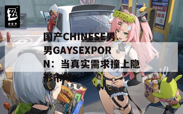 国产CHINESE男男GAYSEXPORN：当真实需求撞上隐形市场