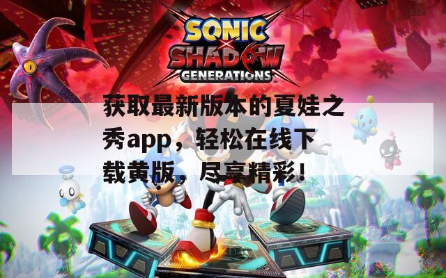 获取最新版本的夏娃之秀app，轻松在线下载黄版，尽享精彩！