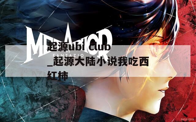 起源ubi club_起源大陆小说我吃西红柿