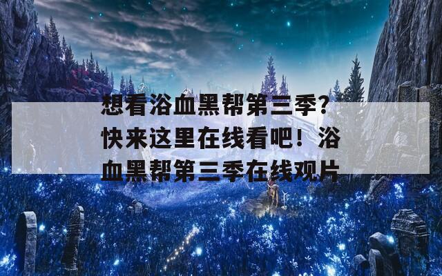 想看浴血黑帮第三季？快来这里在线看吧！浴血黑帮第三季在线观片