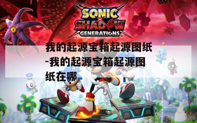 我的起源宝箱起源图纸-我的起源宝箱起源图纸在哪
