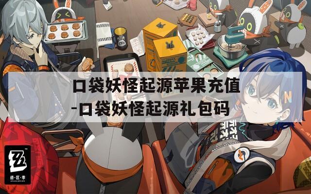 口袋妖怪起源苹果充值-口袋妖怪起源礼包码