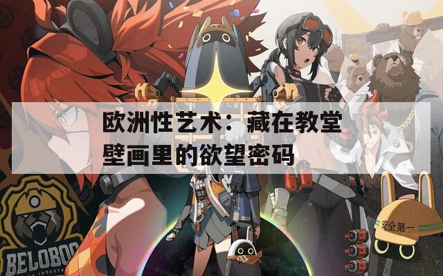 欧洲性艺术：藏在教堂壁画里的欲望密码