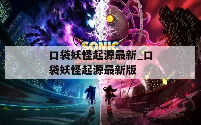 口袋妖怪起源最新_口袋妖怪起源最新版
