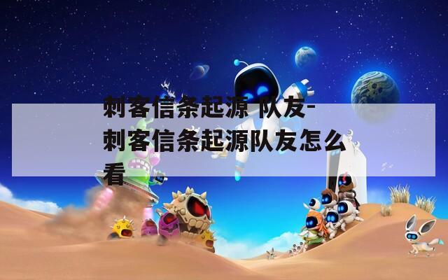 刺客信条起源 队友-刺客信条起源队友怎么看