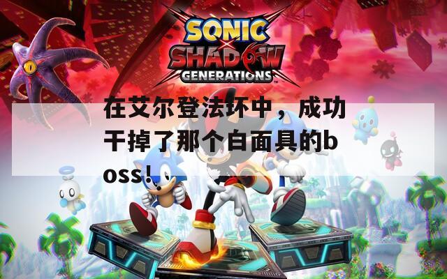 在艾尔登法环中，成功干掉了那个白面具的boss！