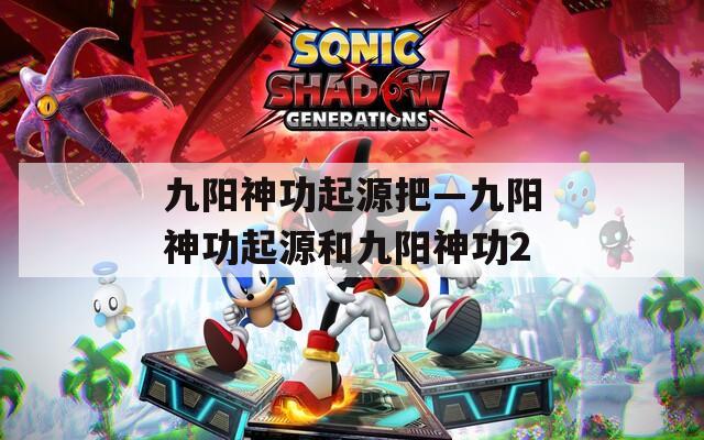 九阳神功起源把—九阳神功起源和九阳神功2