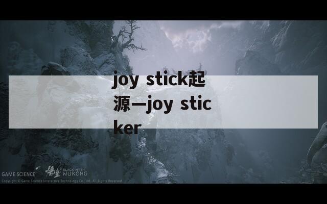 joy stick起源—joy sticker