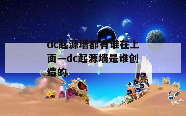 dc起源墙都有谁在上面—dc起源墙是谁创造的