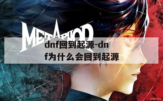 dnf回到起源-dnf为什么会回到起源