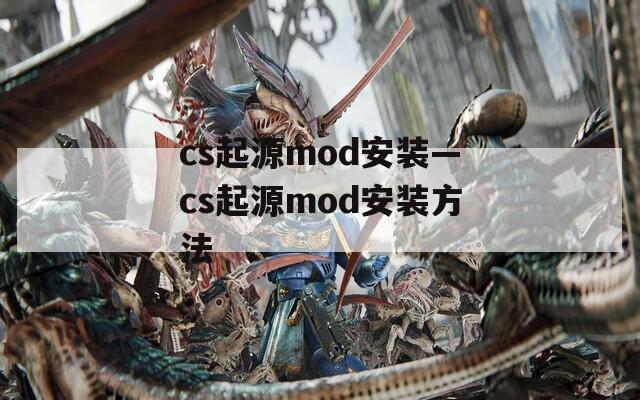 cs起源mod安装—cs起源mod安装方法