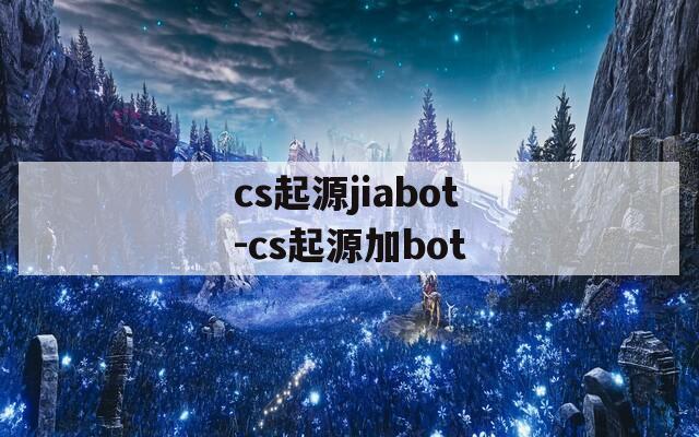 cs起源jiabot-cs起源加bot