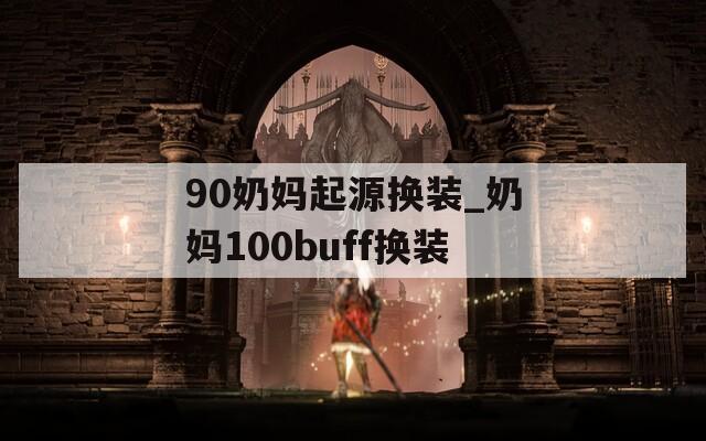 90奶妈起源换装_奶妈100buff换装