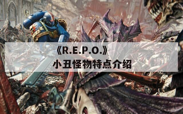 《R.E.P.O.》小丑怪物特点介绍