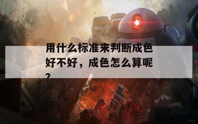 用什么标准来判断成色好不好，成色怎么算呢？