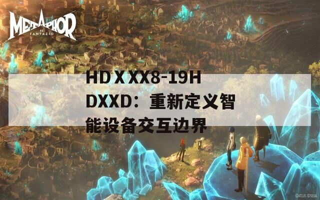 HDⅩXX8-19HDXXD：重新定义智能设备交互边界