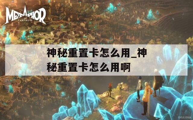 神秘重置卡怎么用_神秘重置卡怎么用啊