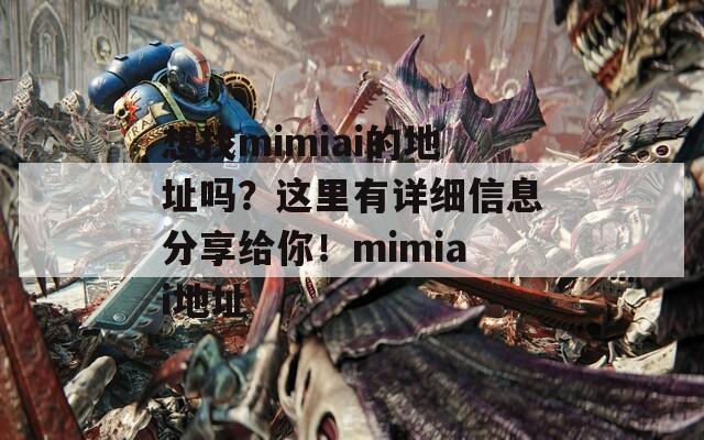 想找mimiai的地址吗？这里有详细信息分享给你！mimiai地址