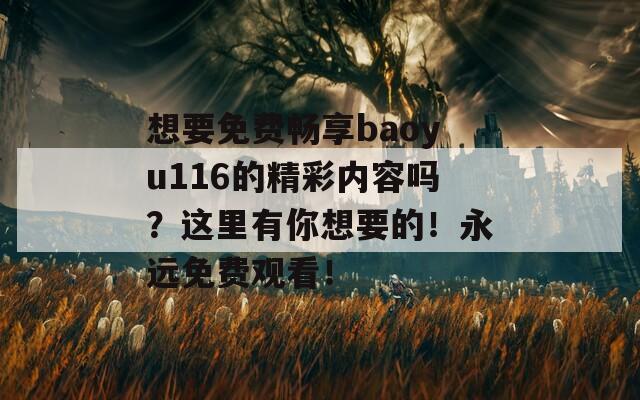 想要免费畅享baoyu116的精彩内容吗？这里有你想要的！永远免费观看！