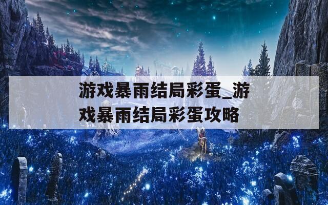 游戏暴雨结局彩蛋_游戏暴雨结局彩蛋攻略