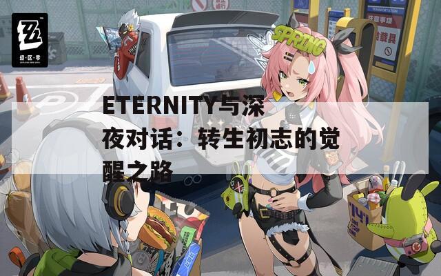 ETERNITY与深夜对话：转生初志的觉醒之路