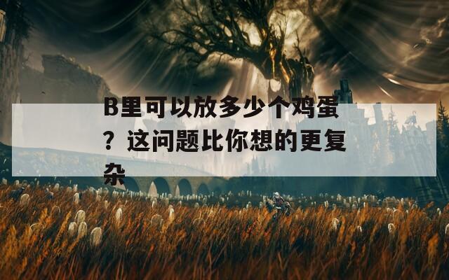 B里可以放多少个鸡蛋？这问题比你想的更复杂