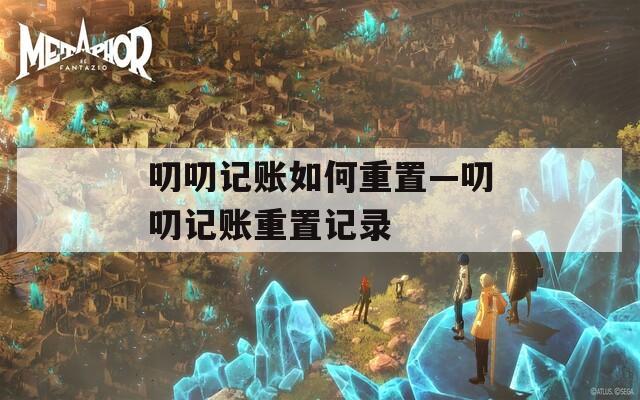 叨叨记账如何重置—叨叨记账重置记录