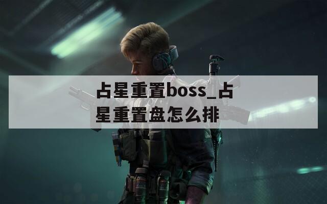 占星重置boss_占星重置盘怎么排