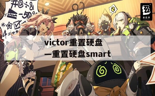 victor重置硬盘—重置硬盘smart