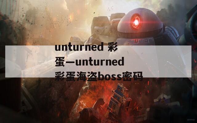 unturned 彩蛋—unturned彩蛋海盗boss密码