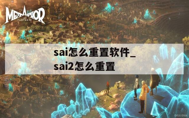 sai怎么重置软件_sai2怎么重置