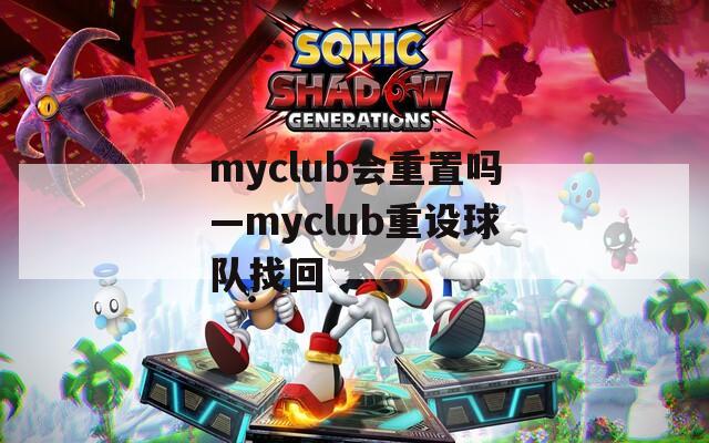 myclub会重置吗—myclub重设球队找回