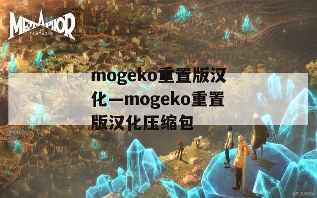 mogeko重置版汉化—mogeko重置版汉化压缩包