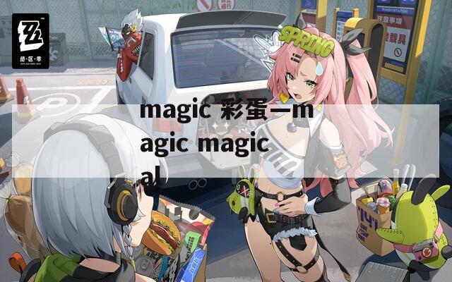 magic 彩蛋—magic magical