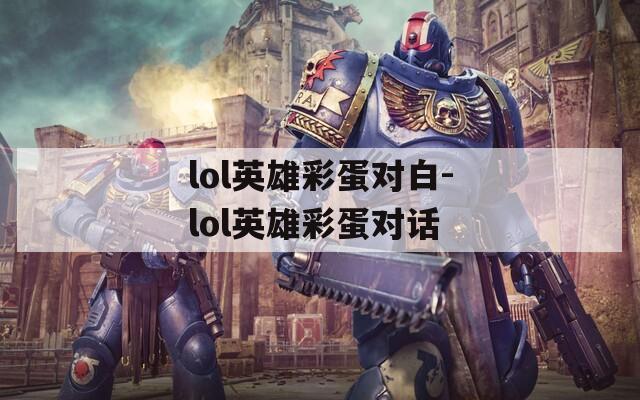 lol英雄彩蛋对白-lol英雄彩蛋对话