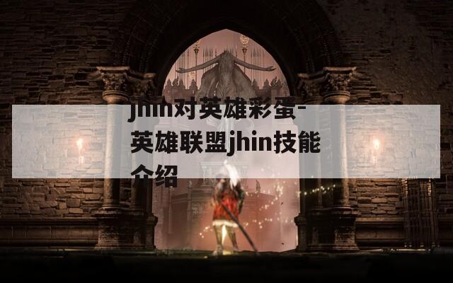 jhin对英雄彩蛋-英雄联盟jhin技能介绍