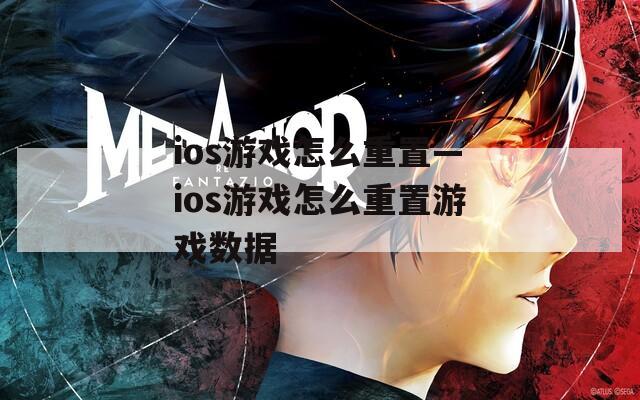 ios游戏怎么重置—ios游戏怎么重置游戏数据