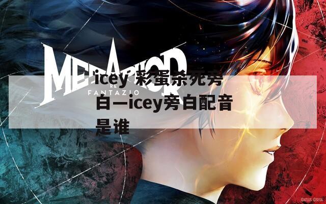 icey 彩蛋杀死旁白—icey旁白配音是谁