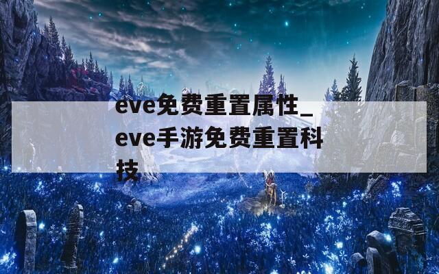 eve免费重置属性_eve手游免费重置科技